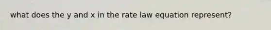 what does the y and x in the rate law equation represent?