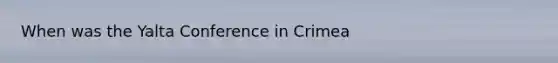 When was the Yalta Conference in Crimea