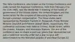 The Yalta Conference, also known as the Crimea Conference and code-named the Argonaut Conference, held from February 4 to the 11th 1945, was the World War II meeting of the heads of government of the United States, the United Kingdom and the Soviet Union for the purpose of discussing Germany and Europe's postwar reorganization. The three states were represented by President Franklin D. Roosevelt, Prime Minister Winston Churchill and Premier Joseph Stalin, respectively. The conference convened near Yalta in Crimea, Soviet Union, within the Livadia, Yusupov, and Vorontsov Palaces. The aim of the conference was to shape a post-war peace that represented not just a collective security order but a plan to give self-determination to the liberated peoples of post-Nazi Europe.[1]