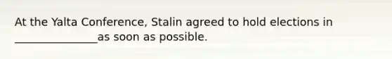 At the Yalta Conference, Stalin agreed to hold elections in _______________as soon as possible.