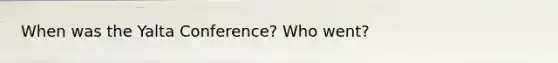 When was the <a href='https://www.questionai.com/knowledge/k3mYEvgS77-yalta-conference' class='anchor-knowledge'>yalta conference</a>? Who went?