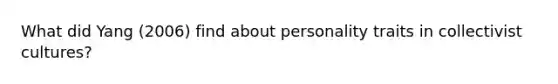 What did Yang (2006) find about personality traits in collectivist cultures?