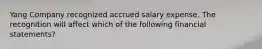 Yang Company recognized accrued salary expense. The recognition will affect which of the following financial statements?