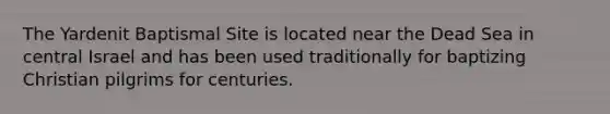 The Yardenit Baptismal Site is located near the Dead Sea in central Israel and has been used traditionally for baptizing Christian pilgrims for centuries.