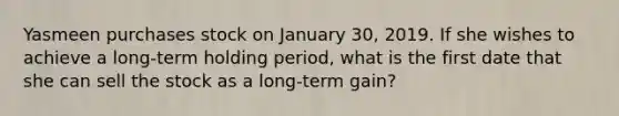 Yasmeen purchases stock on January 30, 2019. If she wishes to achieve a long-term holding period, what is the first date that she can sell the stock as a long-term gain?