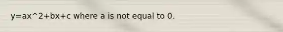 y=ax^2+bx+c where a is not equal to 0.