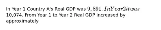 In Year 1 Country A's Real GDP was 9,891 . In Year 2 it was10,074. From Year 1 to Year 2 Real GDP increased by approximately: