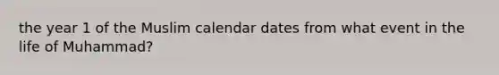 the year 1 of the Muslim calendar dates from what event in the life of Muhammad?