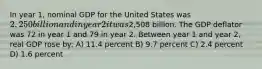 In year 1, nominal GDP for the United States was 2,250 billion and in year 2 it was2,508 billion. The GDP deflator was 72 in year 1 and 79 in year 2. Between year 1 and year 2, real GDP rose by: A) 11.4 percent B) 9.7 percent C) 2.4 percent D) 1.6 percent