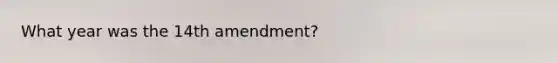 What year was the 14th amendment?