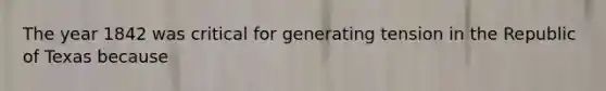 The year 1842 was critical for generating tension in the Republic of Texas because