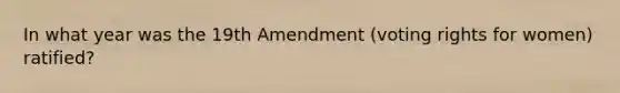 In what year was the 19th Amendment (voting rights for women) ratified?