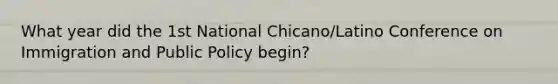 What year did the 1st National Chicano/Latino Conference on Immigration and Public Policy begin?