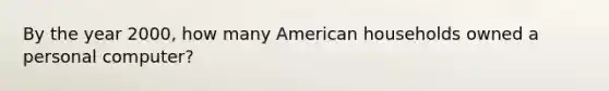 By the year 2000, how many American households owned a personal computer?