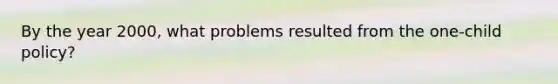 By the year 2000, what problems resulted from the one-child policy?