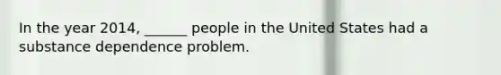 In the year 2014, ______ people in the United States had a substance dependence problem.