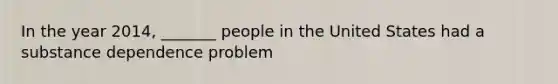 In the year 2014, _______ people in the United States had a substance dependence problem