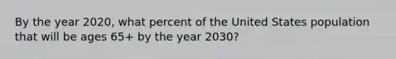 By the year 2020, what percent of the United States population that will be ages 65+ by the year 2030?