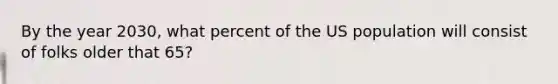 By the year 2030, what percent of the US population will consist of folks older that 65?