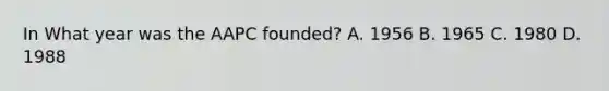 In What year was the AAPC founded? A. 1956 B. 1965 C. 1980 D. 1988