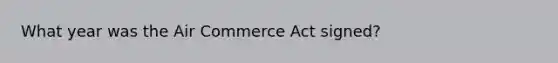 What year was the Air Commerce Act signed?