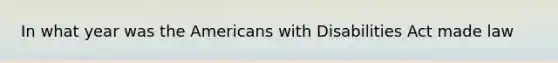 In what year was the Americans with Disabilities Act made law