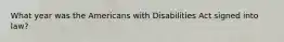 What year was the Americans with Disabilities Act signed into law?