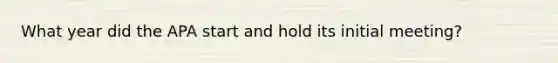 What year did the APA start and hold its initial meeting?