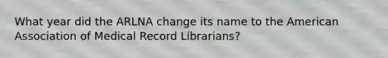 What year did the ARLNA change its name to the American Association of Medical Record Librarians?