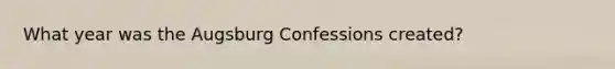 What year was the Augsburg Confessions created?