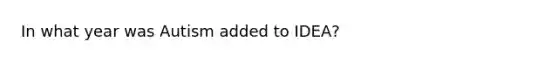 In what year was Autism added to IDEA?