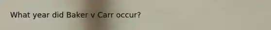 What year did Baker v Carr occur?