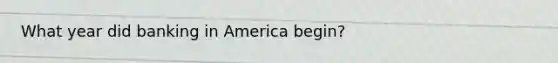 What year did banking in America begin?