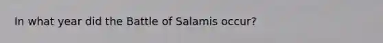 In what year did the Battle of Salamis occur?