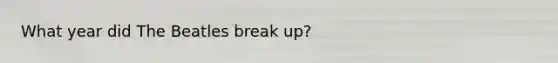 What year did The Beatles break up?