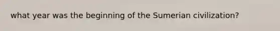 what year was the beginning of the Sumerian civilization?