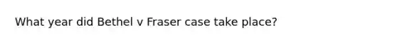 What year did Bethel v Fraser case take place?