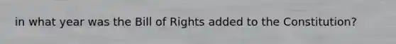 in what year was the Bill of Rights added to the Constitution?