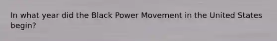 In what year did the Black Power Movement in the United States begin?