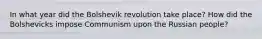 In what year did the Bolshevik revolution take place? How did the Bolshevicks impose Communism upon the Russian people?