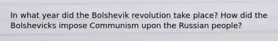 In what year did the Bolshevik revolution take place? How did the Bolshevicks impose Communism upon the Russian people?