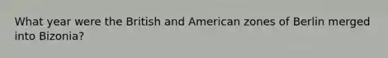 What year were the British and American zones of Berlin merged into Bizonia?