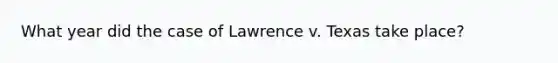 What year did the case of Lawrence v. Texas take place?