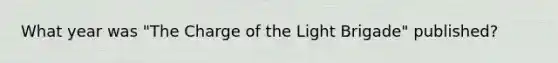 What year was "The Charge of the Light Brigade" published?