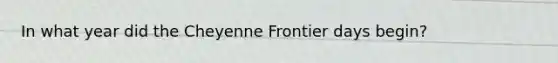 In what year did the Cheyenne Frontier days begin?