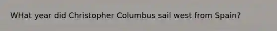 WHat year did Christopher Columbus sail west from Spain?