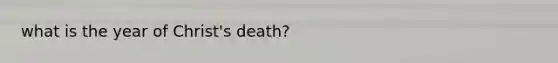 what is the year of Christ's death?