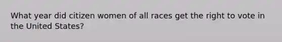 What year did citizen women of all races get the right to vote in the United States?