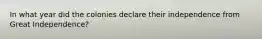 In what year did the colonies declare their independence from Great Independence?