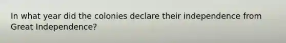 In what year did the colonies declare their independence from Great Independence?